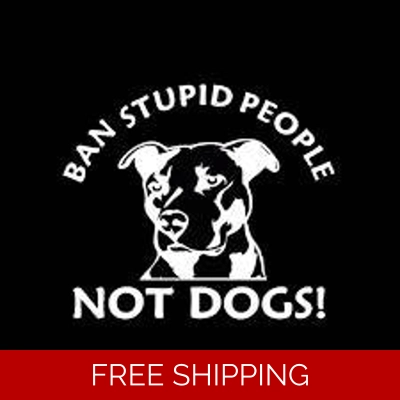 Ban Stupid People, Not dogs! pitbull dog Pet Die Cut Vinyl Decal sticker Ban Stupid People, Not dogs! pitbull dog Pet Die Cut Vinyl Decal sticker